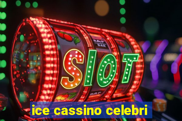 ice cassino celebri